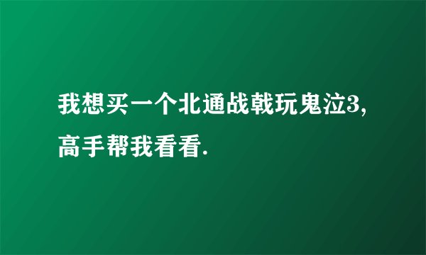 我想买一个北通战戟玩鬼泣3,高手帮我看看.