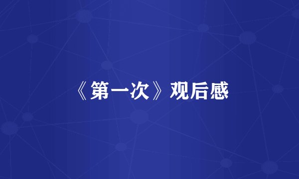 《第一次》观后感