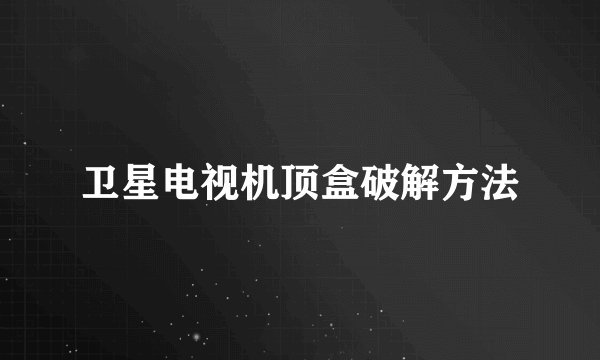卫星电视机顶盒破解方法