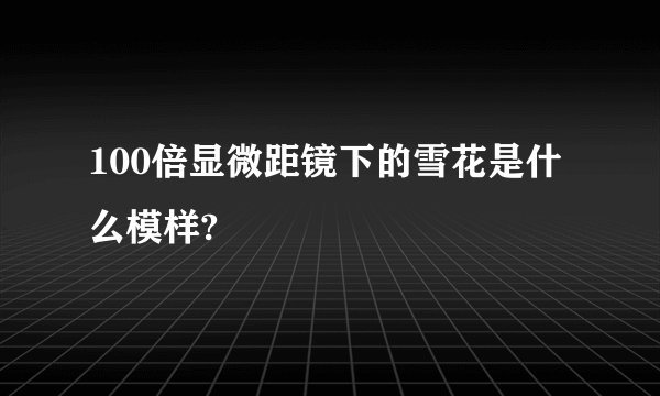100倍显微距镜下的雪花是什么模样?