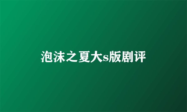 泡沫之夏大s版剧评