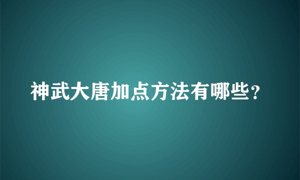 神武大唐加点方法有哪些？