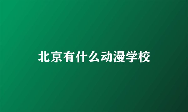 北京有什么动漫学校
