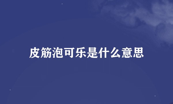 皮筋泡可乐是什么意思