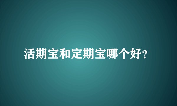 活期宝和定期宝哪个好？