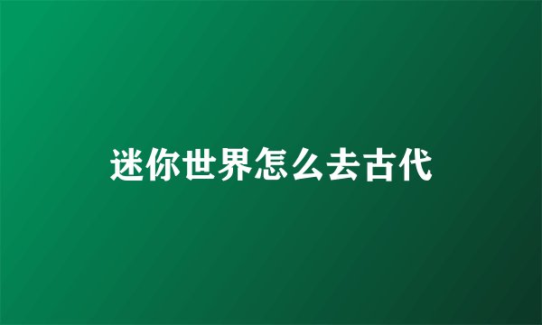 迷你世界怎么去古代