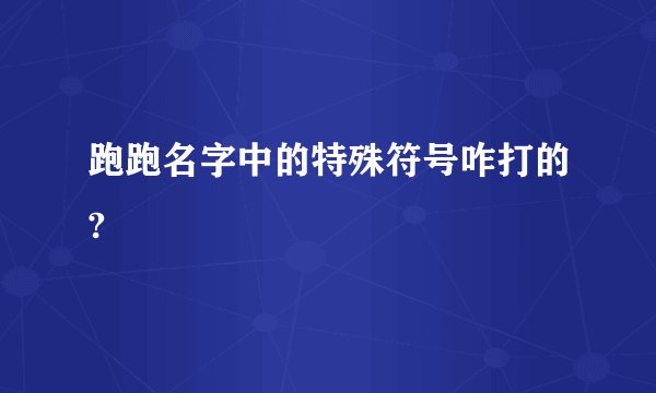 跑跑名字中的特殊符号咋打的?