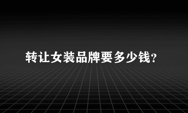 转让女装品牌要多少钱？