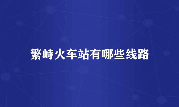 繁峙火车站有哪些线路