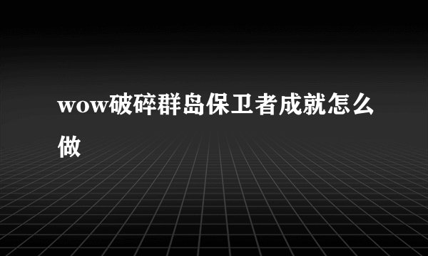 wow破碎群岛保卫者成就怎么做