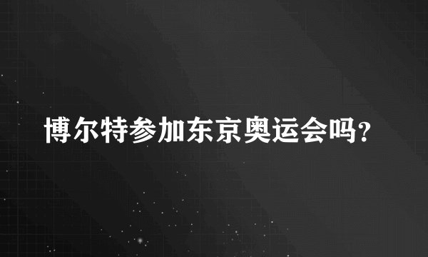 博尔特参加东京奥运会吗？