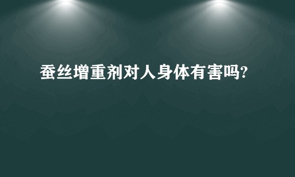 蚕丝增重剂对人身体有害吗?