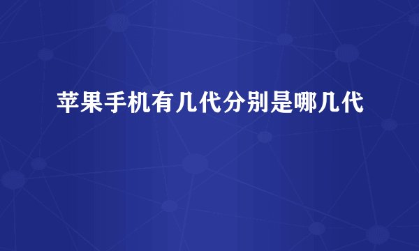 苹果手机有几代分别是哪几代