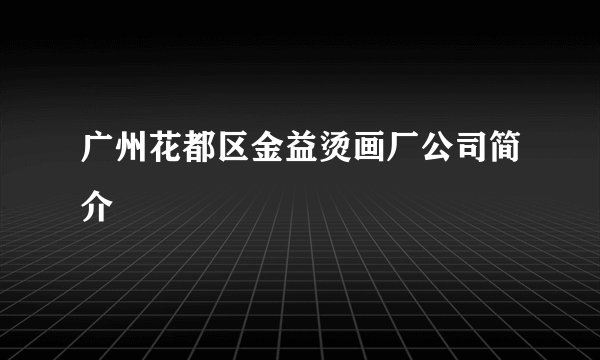 广州花都区金益烫画厂公司简介