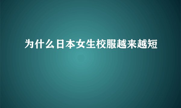为什么日本女生校服越来越短