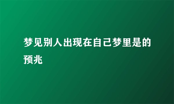 梦见别人出现在自己梦里是的预兆