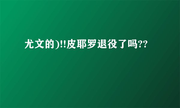 尤文的)!!皮耶罗退役了吗??