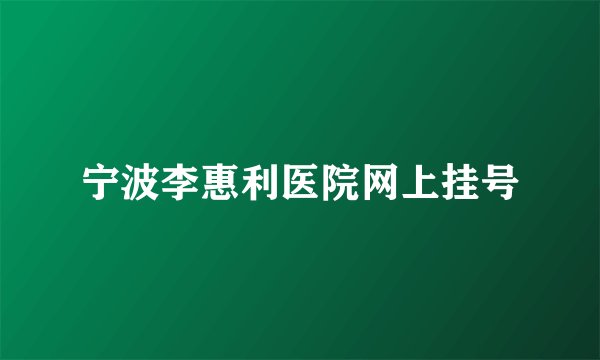 宁波李惠利医院网上挂号