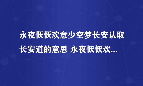 永夜恹恹欢意少空梦长安认取长安道的意思 永夜恹恹欢意少空梦长安认取长安道作者原文