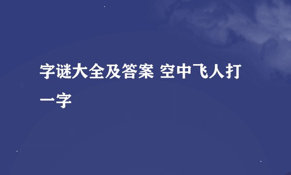 字谜大全及答案 空中飞人打一字