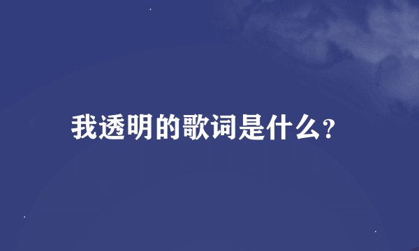 我透明的歌词是什么？
