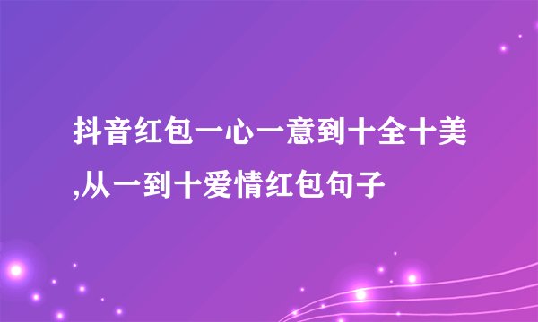 抖音红包一心一意到十全十美,从一到十爱情红包句子