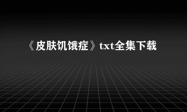 《皮肤饥饿症》txt全集下载
