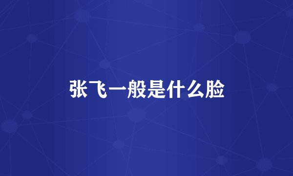 张飞一般是什么脸