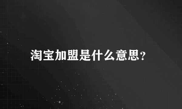 淘宝加盟是什么意思？