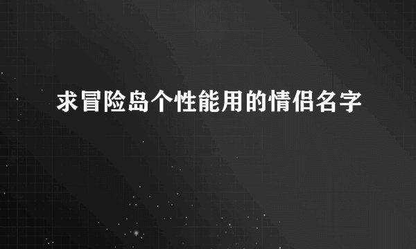 求冒险岛个性能用的情侣名字