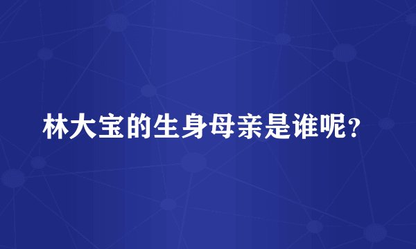 林大宝的生身母亲是谁呢？