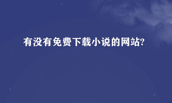 有没有免费下载小说的网站?
