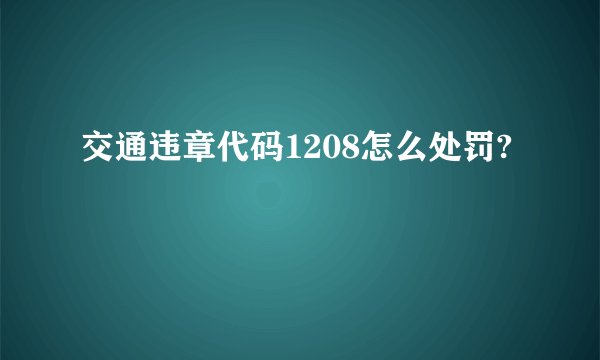 交通违章代码1208怎么处罚?