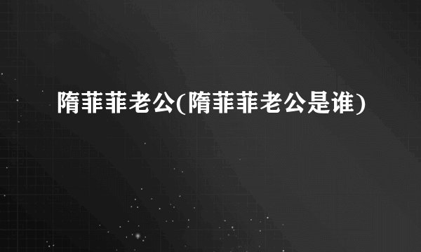隋菲菲老公(隋菲菲老公是谁)