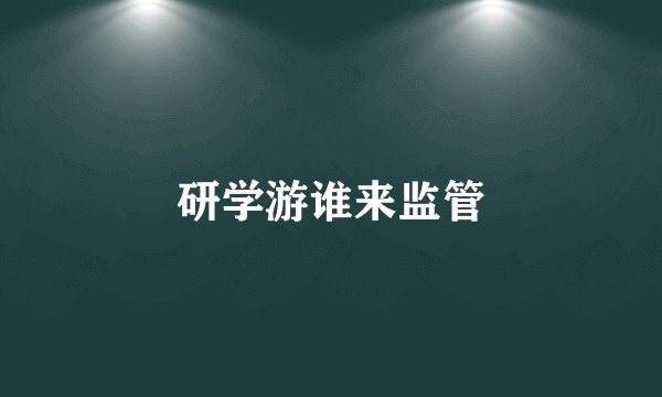 研学游谁来监管