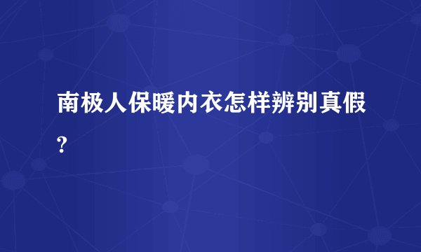 南极人保暖内衣怎样辨别真假?