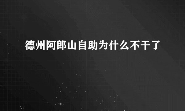 德州阿郎山自助为什么不干了