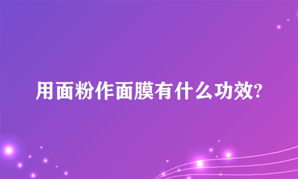 用面粉作面膜有什么功效?