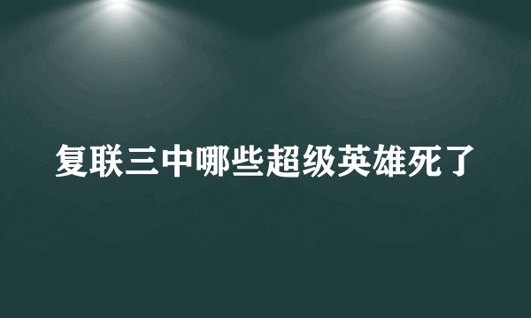复联三中哪些超级英雄死了