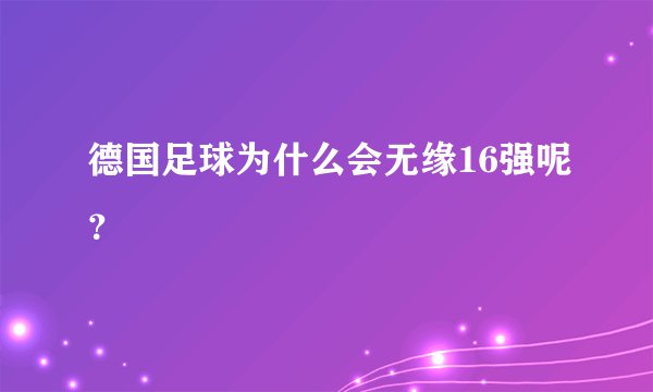 德国足球为什么会无缘16强呢？