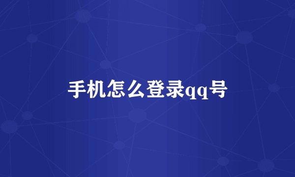 手机怎么登录qq号