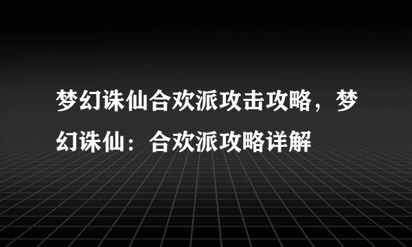 梦幻诛仙合欢派攻击攻略，梦幻诛仙：合欢派攻略详解