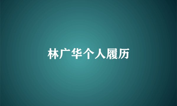 林广华个人履历