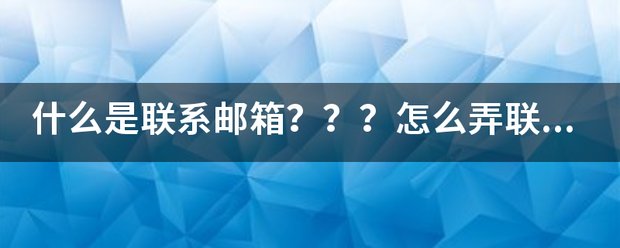 什么是联系邮箱？？？怎么弄联系邮箱？？？