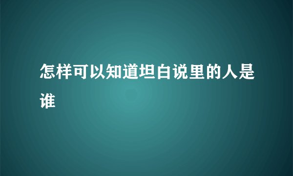 怎样可以知道坦白说里的人是谁