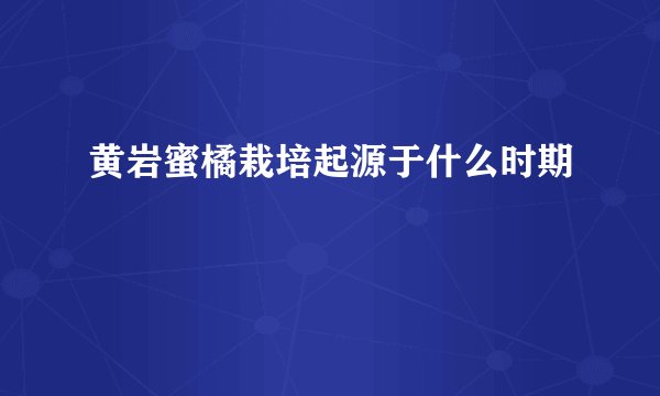 黄岩蜜橘栽培起源于什么时期
