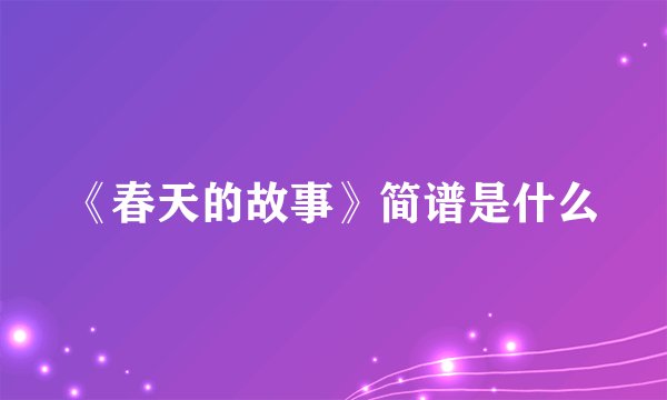 《春天的故事》简谱是什么