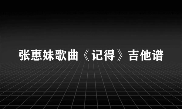 张惠妹歌曲《记得》吉他谱