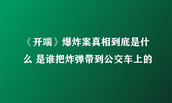《开端》爆炸案真相到底是什么 是谁把炸弹带到公交车上的