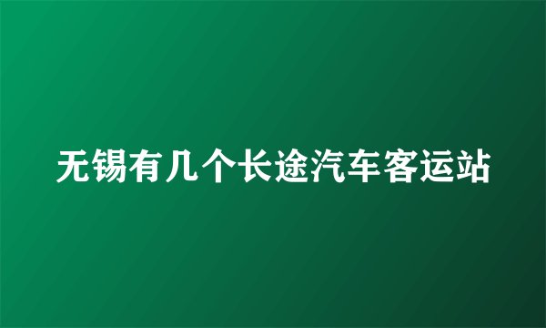 无锡有几个长途汽车客运站